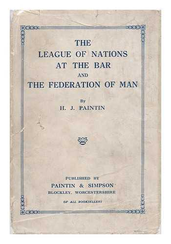 PAINTIN, HERBERT JOHN - The League of Nations at the bar of public opinion and The federation of man
