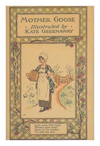 GREENAWAY, KATE (ILLUS. ) - Mother Goose; Or, the Old Nursery Rhymes / Illustrated by Kate Greenaway