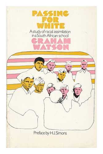 WATSON, GRAHAM - Passing for White: a Study of Racial Assimilation in a South African School. Pref. by H. J. Simons