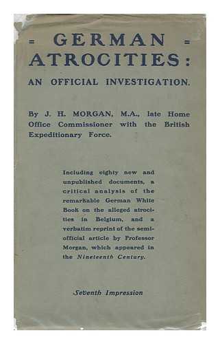 MORGAN, JOHN HARTMAN (1876-1955) - German Atrocities; an Official Investigation, by J. H. Morgan ...