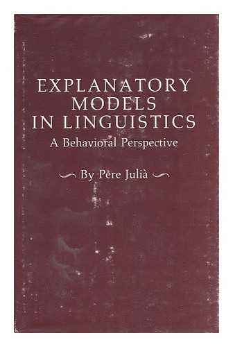 JULIA, PERE. - Explanatory Models in Linguistics : a Behavioral Perspective / Pere Julia