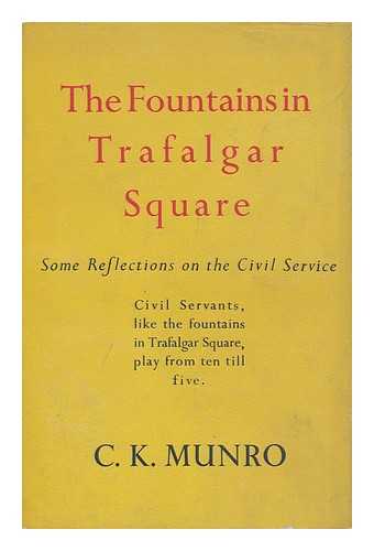 MUNRO, C. K. - The Fountains in Trafalgar Square; Some Reflections on the Civil Service
