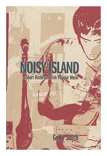 SMYTH, GERRY - Noisy Island : a Short History of Irish Popular Music / Gerry Smyth