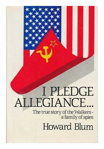 BLUM, HOWARD - I Pledge Allegiance - : the True Story of the Walkers : an American Spy Family