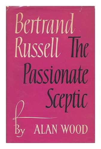 WOOD, ALAN - Bertrand Russell : the Passionate Sceptic / Alan Wood