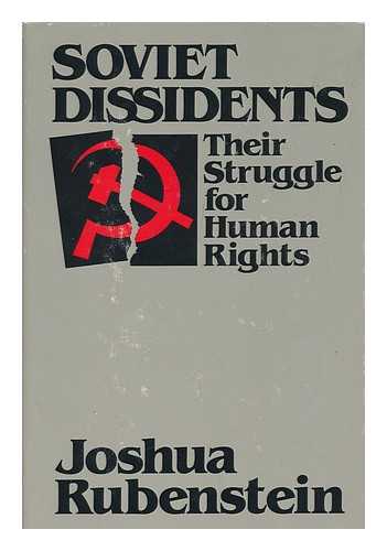 RUBENSTEIN, JOSHUA - Soviet Dissidents : Their Struggle for Human Rights