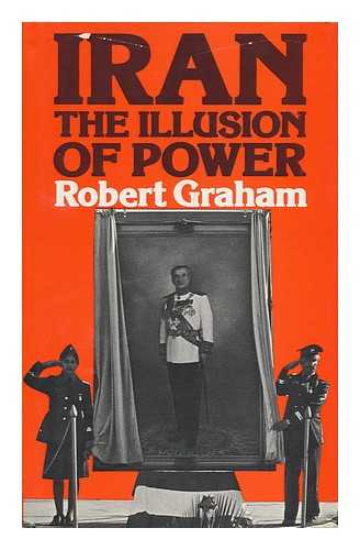 Graham, Robert - Iran, the Illusion of Power / Robert Graham