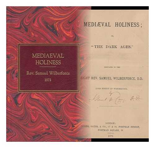 MACCORRY, JOHN S. - Medieval Holiness : or 'The Dark Ages'. Dedicated to the Right Rev. Samuel Wilberforce, D. D. , Lord Bishop of Winchester