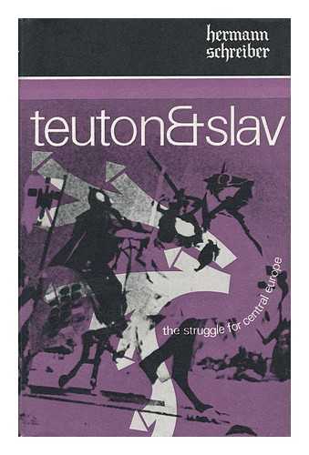 SCHREIBER, HERMANN. JAMES CLEUGH (TRANSL. ) - Teuton and Slav : the Struggle for Central Europe / Translated from the German by James Cleugh