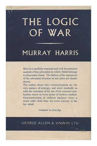 HARRIS, MURRAY - The Logic of War, by Murray Harris