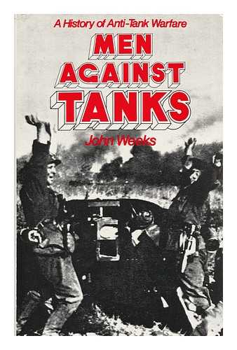 WEEKS, JOHN S. - Men Against Tanks : a History of Anti-Tank Warfare