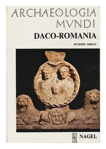 BERCIU, DUMITRU - Daco-Romania / Dumitru Berciu; with Contributions by Bucur Mitrea; Translated from the French by James Hogarth; [Ill. by Evelley Laszlo; Drawings by Epure Arges; Maps by Martin Ionescu]