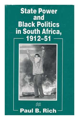 RICH, PAUL B. - State Power and Black Politics in South Africa, 1912-51 / Paul B. Rich