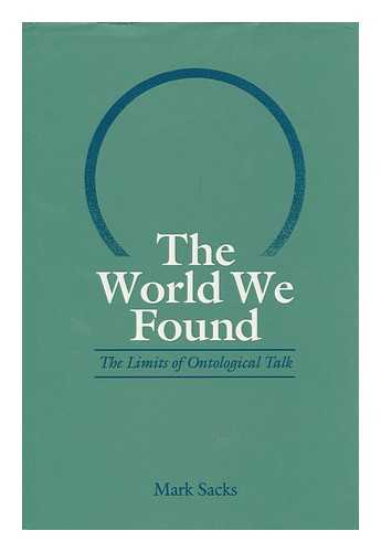 SACKS, MARK - The World We Found : the Limits of Ontological Talk / Mark Sacks