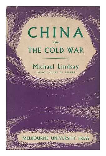 LINDSAY, MICHAEL FRANCIS MORRIS, 2ND BARON LINDSAY - China and the Cold War : a Study in International Politics / Michael Francis Morris Lindsay