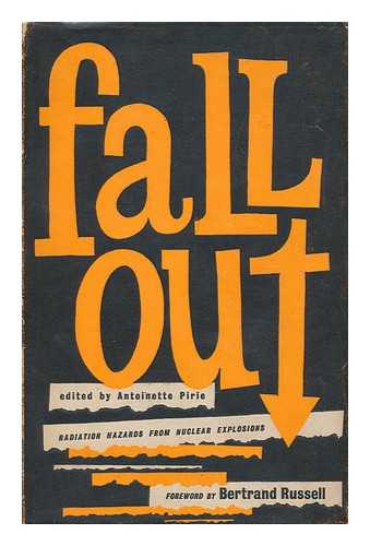 PIRIE, ANTOINETTE (ED. ) - Fall out : Radiation Hazards from Nuclear Explosions / Foreword by Bertrand Russell. General Editor, A. Pirie; with the Collaboration of J. H. Humphrey and Others