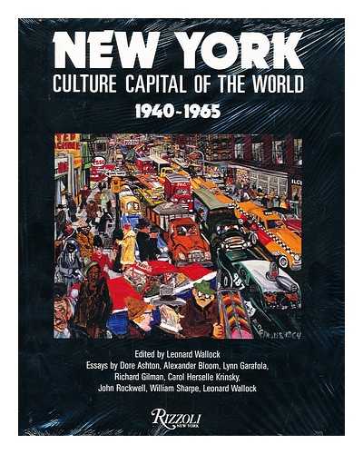 WALLOCK, LEONARD (ED. ) AND ASHTON, DORE (ESSAYS BY) - New York, Culture Capital of the World, 1940-1965 / Edited by Leonard Wallock ; Essays by Dore Ashton ... [Et Al. ]