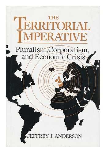 ANDERSON, JEFFREY J. - The Territorial Imperative : Pluralism, Corporatism, and Economic Crisis / Jeffrey J. Anderson