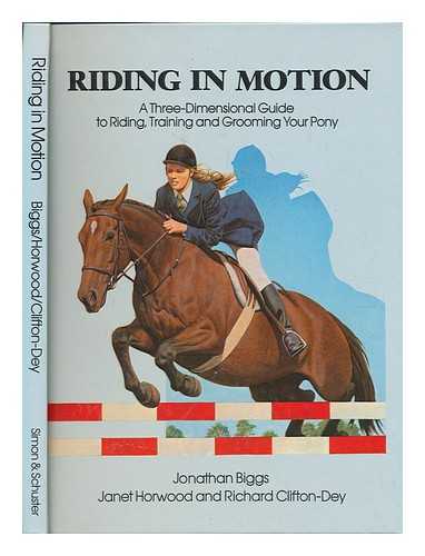 BIGGS, JONATHAN AND HORWOOD, JANET (ILLUS. ) - Riding in Motion : a Three-Dimensional Guide to Riding, Training and Grooming Your Pony