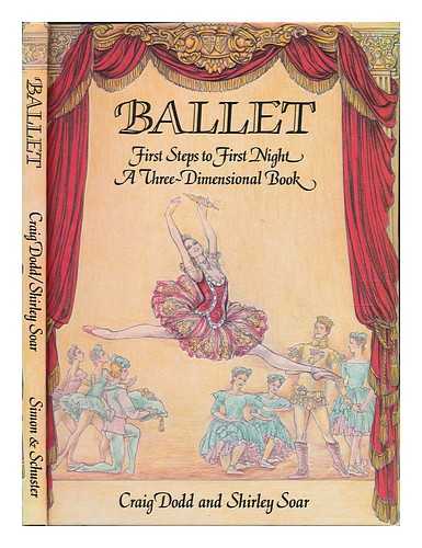 DODD, CRAIG - Ballet : First Steps to First Night. a Three-Dimensional Book / Craig Dodd ; and Shirley Soar