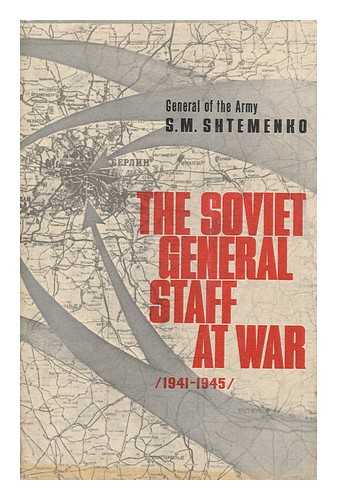 SHTEMENKO, S. M. (1907-1976) - The Soviet General Staff At War (1941-1945) by S. M. Shtemenko [Translated from the Russian by Robert Daglish]