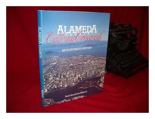 WILLARD, RUTH HENDRICKS - Alameda, California Crossroads : an Illustrated History / Ruth Hendricks Willard ; Pictorial Research by David Lewis Wright ; 'Partners in Progress' by Frederick J. Monteagle