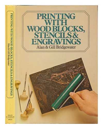 BRIDGEWATER, ALAN - Printing with Wood Blocks, Stencils & Engravings / Alan & Gill Bridgewater