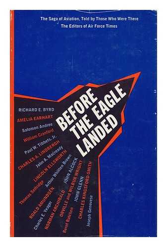 THE EDITORS OF AIR FORCE TIMES - Before the Eagle Landed; the Saga of Aviation, As Told by Those Who Were There. by the Editors of Air Force Times