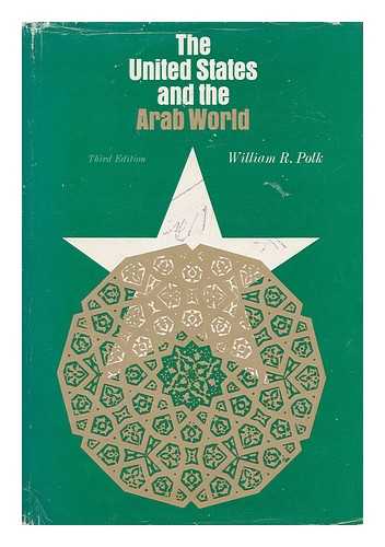 POLK, WILLIAM ROE (1929-) - The United States and the Arab World / William R. Polk