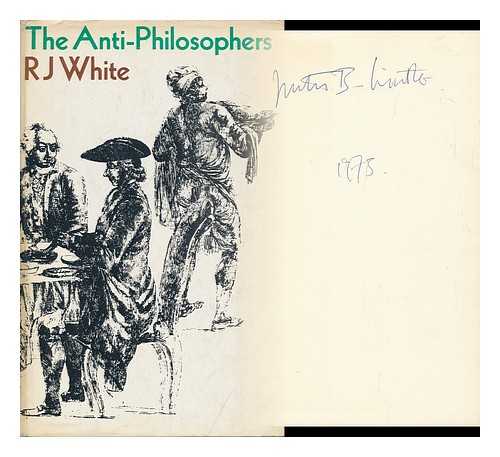 WHITE, REGINALD JAMES - The Anti-Philosophers: a Study of the Philosophes in Eighteenth-Century France [By] R. J. White