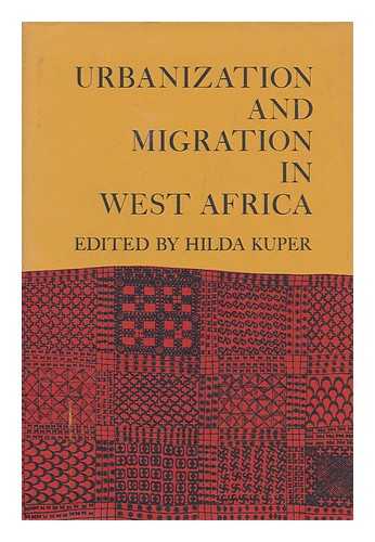 KUPER, HILDA. UNIVERSITY OF CALIFORNIA, LOS ANGELES. AFRICAN STUDIES CENTER - Urbanization and Migration in West Africa / Edited by Hilda Kuper