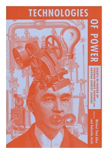 ALLEN, MICHAEL THAD - Technologies of Power : Essays in Honor of Thomas Parke Hughes and Agatha Chipley Hughes / Edited by Michael Thad Allen and Gabrielle Hecht