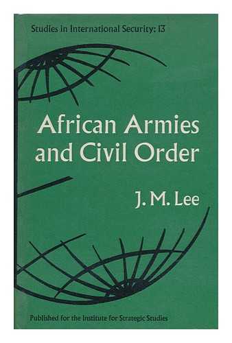 Lee, J. M. (John Michael) - African Armies and Civil Order / J. M. Lee