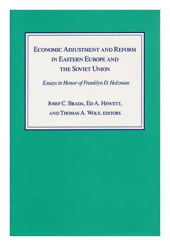 BRADA, JOSEF C. (1942-). HEWETT, EDWARD A.. WOLF, THOMAS A. - Economic Adjustment and Reform in Eastern Europe and the Soviet Union : Essays in Honor of Franklyn D. Holzman / Edited by Josef C. Brada, Ed A. Hewett, and Thomas A. Wolf