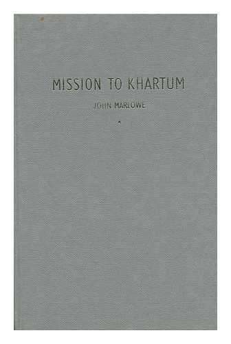 MARLOWE, JOHN - Mission to Khartum: the Apotheosis of General Gordon