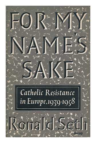 SETH, RONALD - For My Name's Sake; a Brief Account of the Struggle of the Roman Catholic Church ... . .. Against the Nazis in Western Europe and Against Communist Persecution in Eastern Europe