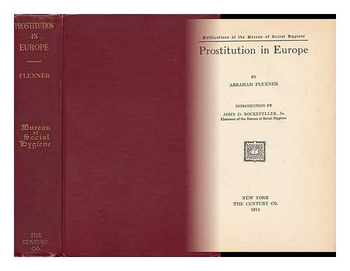 Flexner, Abraham (1866-1959) - Prostitution in Europe, by Abraham Flexner; Introduction by John D. Rockefeller, Jr. ...