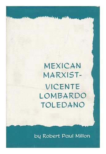 MILLON, ROBERT P. (ROBERT PAUL) - Vicente Lombardo Toledano, Mexican Marxist