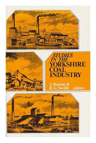 BENSON, JOHN (1945-) & NEVILLE, ROBERT G. - Studies in the Yorkshire Coal Industry / J. Benson, R. G. Neville, Editors