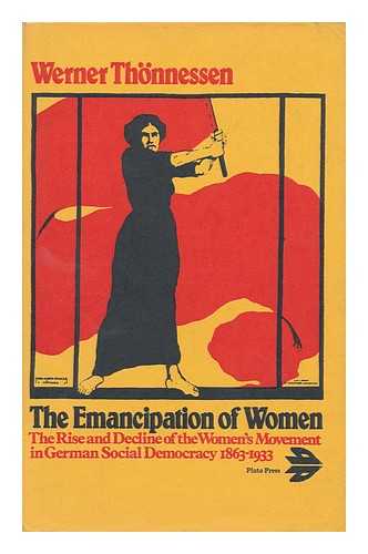 THONNESSEN, WERNER (1929-) - The Emancipation of Women; the Rise and Decline of the Women's Movement in German Social Democracy, 1863-1933; Translated [From the German] by Joris De Bres