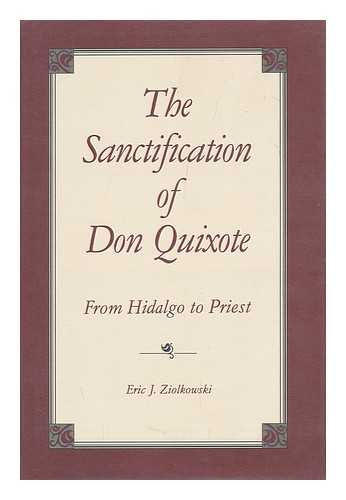 ZIOLKOWSKI, ERIC JOZEF - The Sanctification of Don Quixote : from Hidalgo to Priest / Eric J. Ziolkowski
