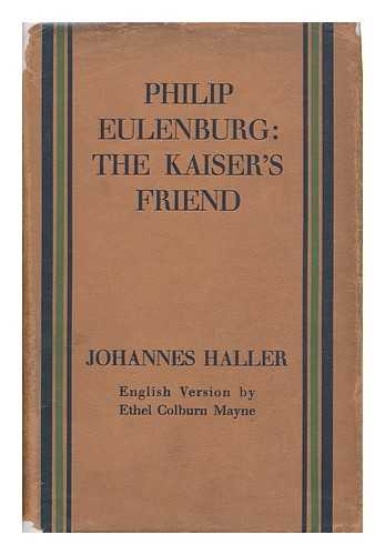 HALLER, JOHANNES - Philip Eulenburg : the Kaiser's Friend / Translated from the German by Ethel Colburn Mayne. Vol.2. Volume Two Only