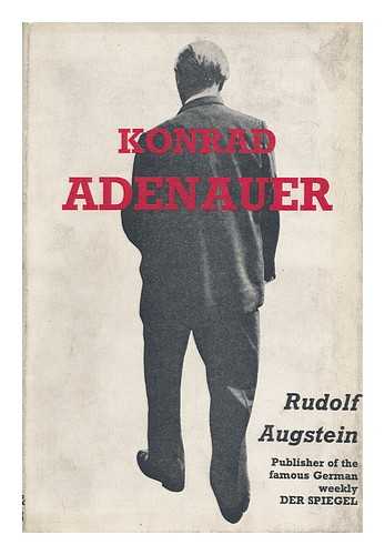 AUGSTEIN, RUDOLF (1923-) - Konrad Adenauer. with a Chronological Introd. Compiled by the Staff of Der Spiegel. Translated from the German by Walter Wallich