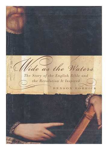 BOBRICK, BENSON - Wide As the Waters : the Story of the English Bible and the Revolution it Inspired / Benson Bobrick