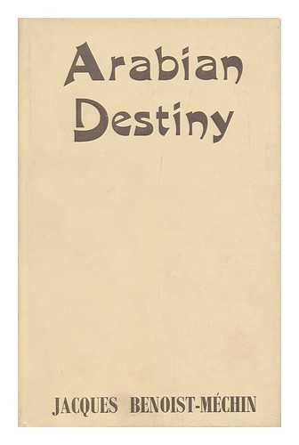 BENOIST-MECHIN, JACQUES GABRIEL PAUL MICHEL, BARON (1901-) - Arabian Destiny. Translated from the French by Denis Weaver
