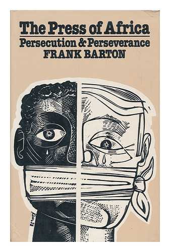 BARTON, FRANK - The Press of Africa : Persecution and Perseverance / Frank Barton