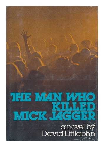 LITTLEJOHN, DAVID (1937-) - The Man Who Killed Mick Jagger : a Novel