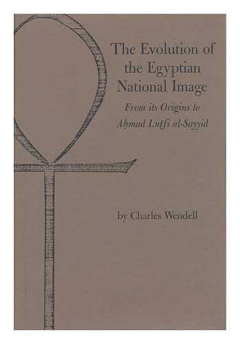 WENDELL, CHARLES - The Evolution of the Egyptian National Image; from its Origins to Ahmad Lutfi Al-Sayyid