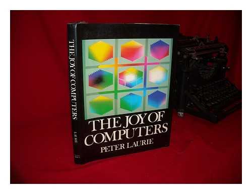 LAURIE, PETER (1937-) - The Joy of Computers / Peter Laurie ; Designed by Bernard Higton