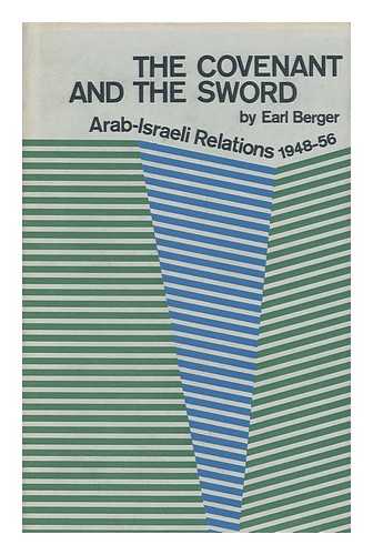 BERGER, EARL - The Covenant and the Sword : Arab-Israeli Relations, 1948-56 / Earl Berger